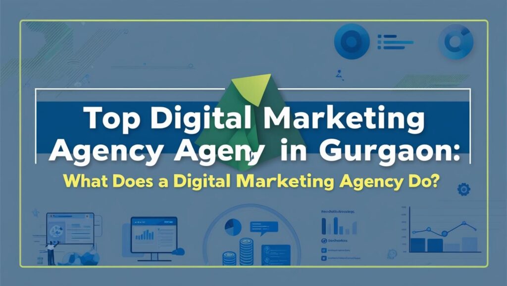 Top Digital Marketing Agency in Gurgaon : A Digital Marketing Agency Does?