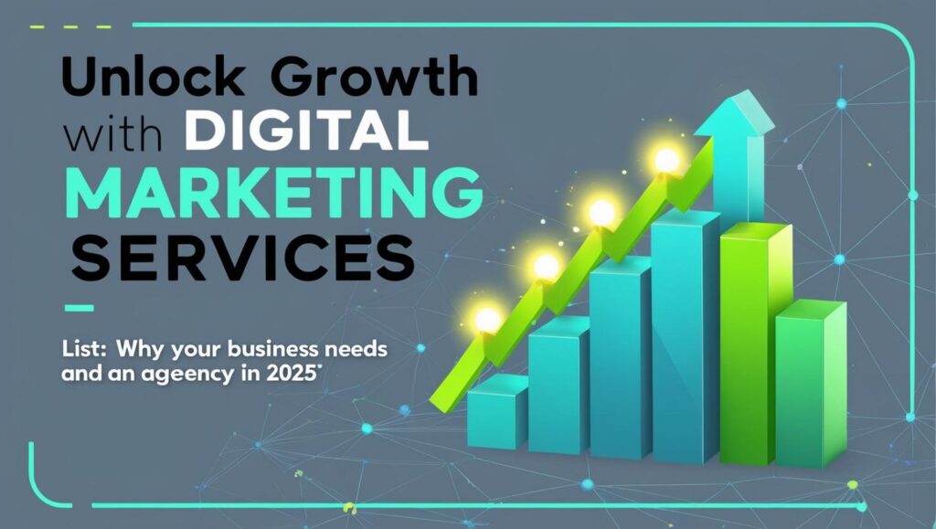 Unlock Growth with Digital Marketing Services List: Why Your Business Needs an Agency in 2025