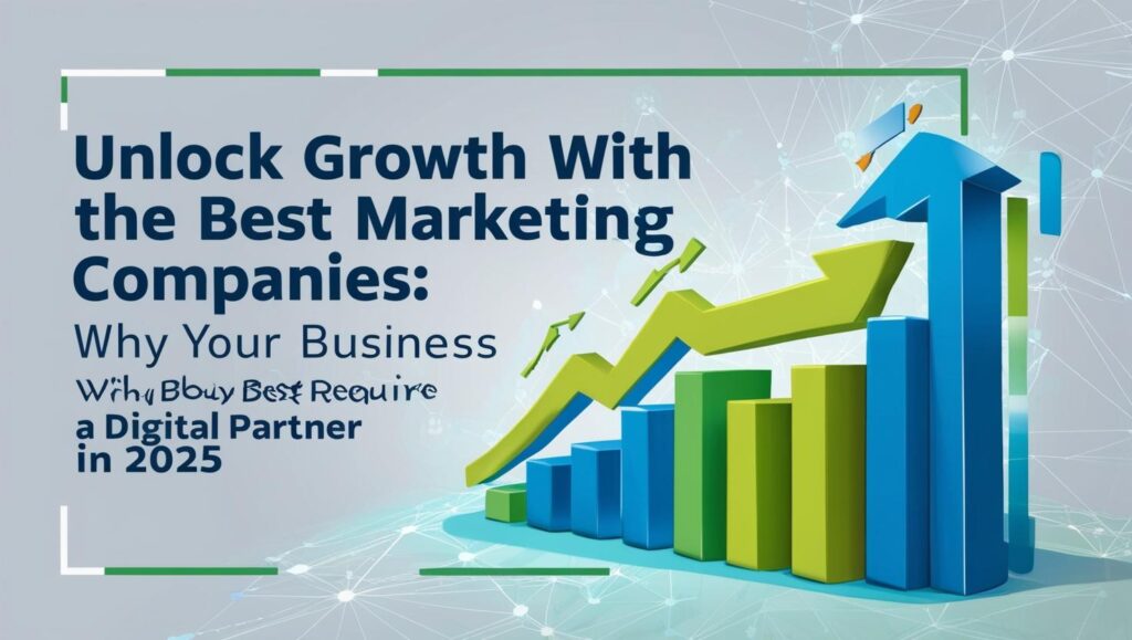 Unlock Growth with the Best Marketing Companies: Why Your Business Requires a Digital Partner in 2025