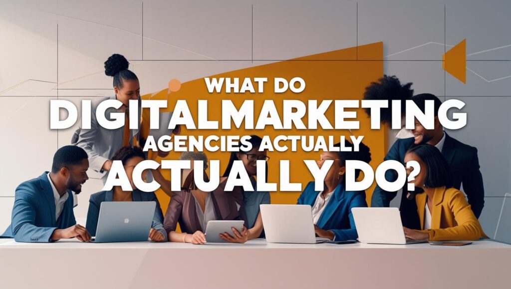 What Do Digital Marketing Agencies Actually Do?