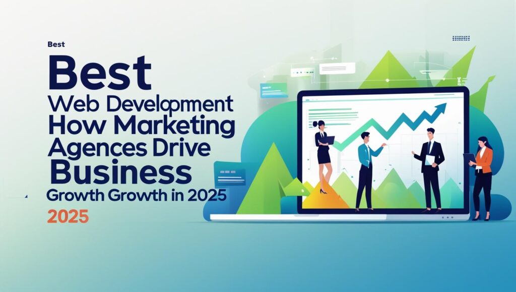 Best Web Development Near Me: How Digital Marketing Agencies Drive Business Growth in 2025